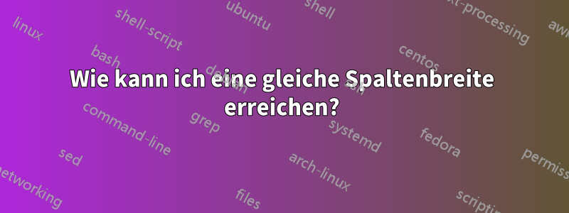 Wie kann ich eine gleiche Spaltenbreite erreichen?