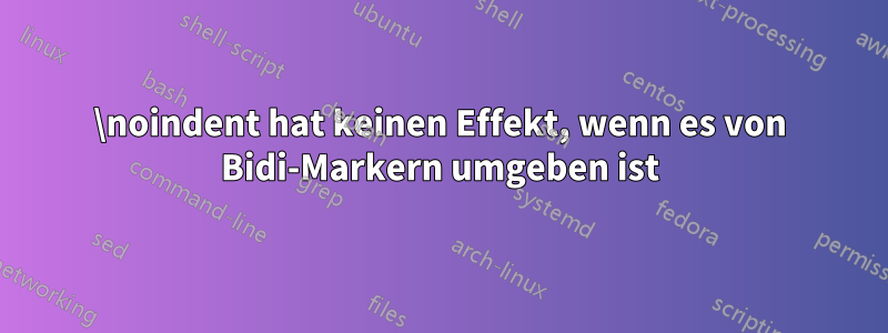 \noindent hat keinen Effekt, wenn es von Bidi-Markern umgeben ist