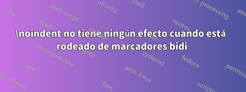 \noindent no tiene ningún efecto cuando está rodeado de marcadores bidi
