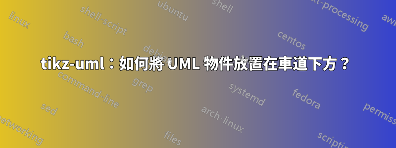 tikz-uml:如何將 UML 物件放置在車道下方?