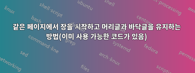 같은 페이지에서 장을 시작하고 머리글과 바닥글을 유지하는 방법(이미 사용 가능한 코드가 있음)