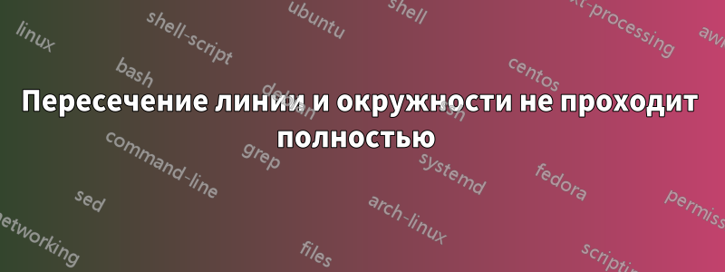 Пересечение линии и окружности не проходит полностью 