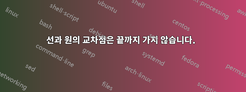 선과 원의 교차점은 끝까지 가지 않습니다.
