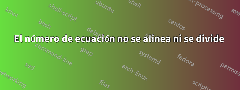 El número de ecuación no se alinea ni se divide