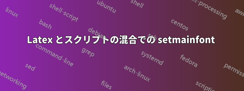 Latex とスクリプトの混合での setmainfont