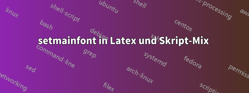 setmainfont in Latex und Skript-Mix
