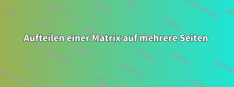 Aufteilen einer Matrix auf mehrere Seiten
