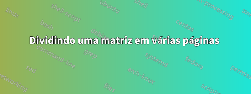 Dividindo uma matriz em várias páginas