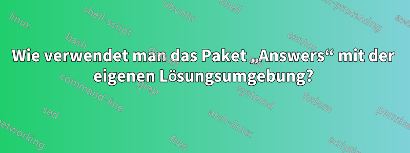 Wie verwendet man das Paket „Answers“ mit der eigenen Lösungsumgebung?