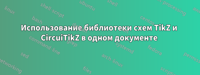 Использование библиотеки схем TikZ и CircuiTikZ в одном документе