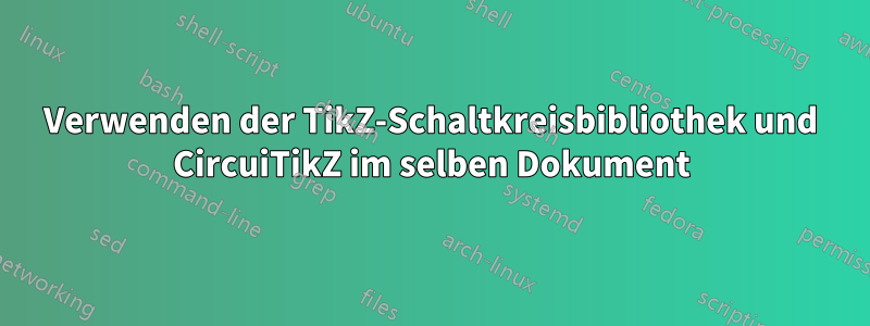 Verwenden der TikZ-Schaltkreisbibliothek und CircuiTikZ im selben Dokument