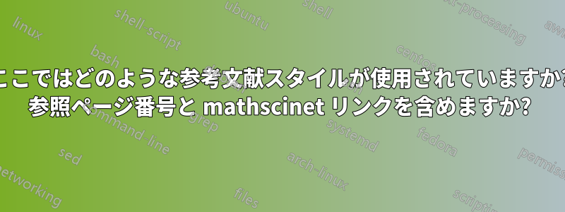 ここではどのような参考文献スタイルが使用されていますか? 参照ページ番号と mathscinet リンクを含めますか?