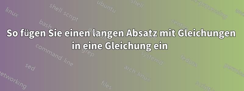 So fügen Sie einen langen Absatz mit Gleichungen in eine Gleichung ein 