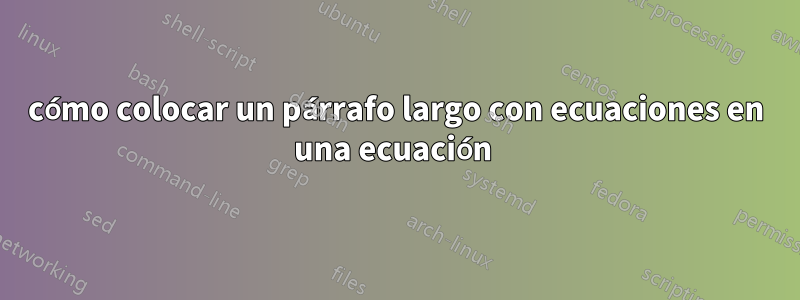 cómo colocar un párrafo largo con ecuaciones en una ecuación 