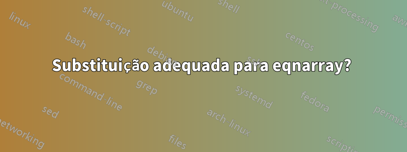 Substituição adequada para eqnarray?