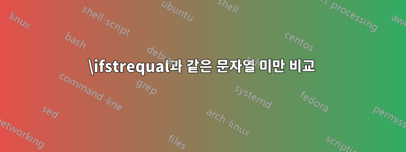 \ifstrequal과 같은 문자열 미만 비교