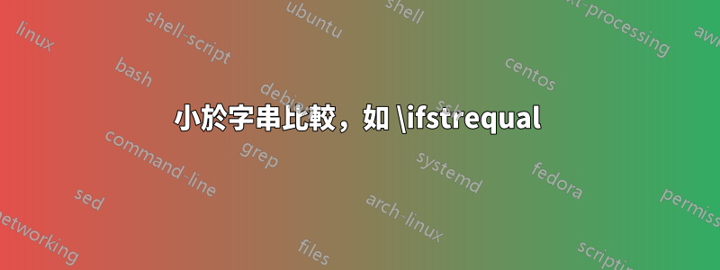 小於字串比較，如 \ifstrequal