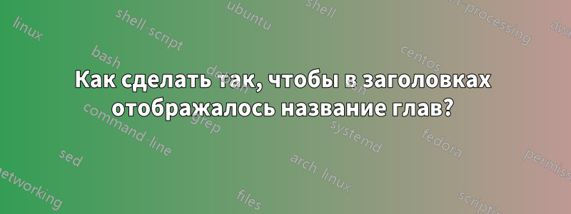Как сделать так, чтобы в заголовках отображалось название глав?
