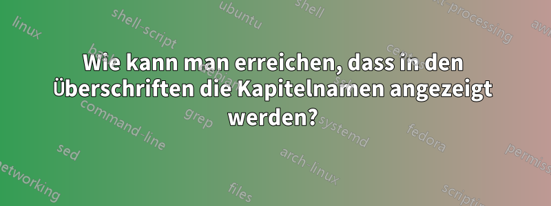 Wie kann man erreichen, dass in den Überschriften die Kapitelnamen angezeigt werden?