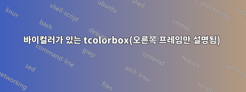 바이컬러가 있는 tcolorbox(오른쪽 프레임만 설명됨)