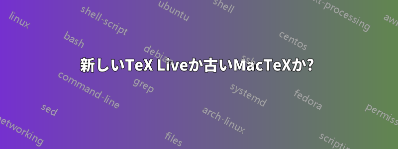 新しいTeX Liveか古いMacTeXか?