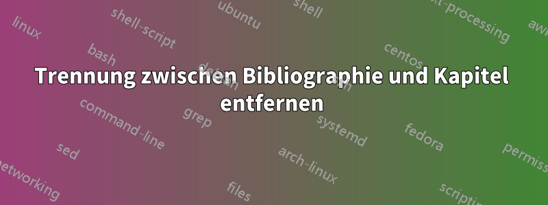 Trennung zwischen Bibliographie und Kapitel entfernen