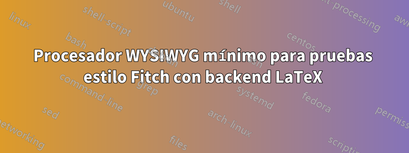 Procesador WYSIWYG mínimo para pruebas estilo Fitch con backend LaTeX