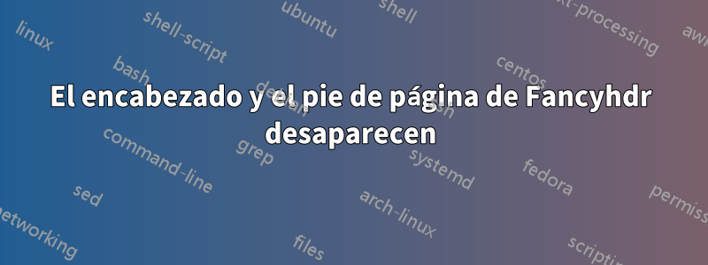 El encabezado y el pie de página de Fancyhdr desaparecen