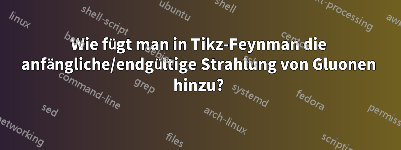 Wie fügt man in Tikz-Feynman die anfängliche/endgültige Strahlung von Gluonen hinzu?