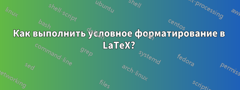 Как выполнить условное форматирование в LaTeX?