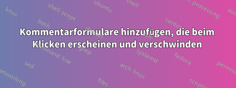 Kommentarformulare hinzufügen, die beim Klicken erscheinen und verschwinden