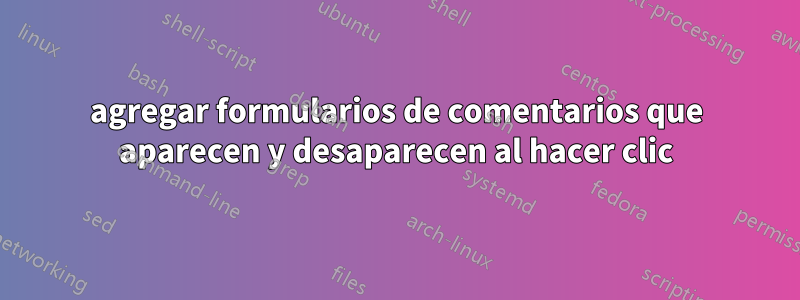 agregar formularios de comentarios que aparecen y desaparecen al hacer clic