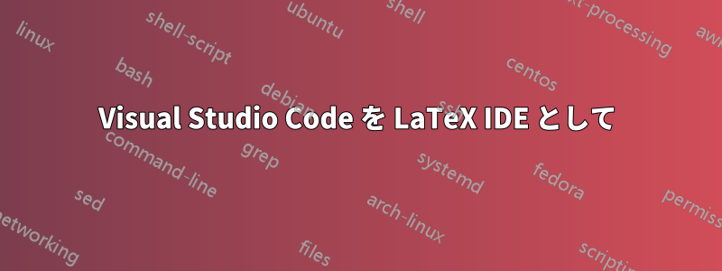 Visual Studio Code を LaTeX IDE として