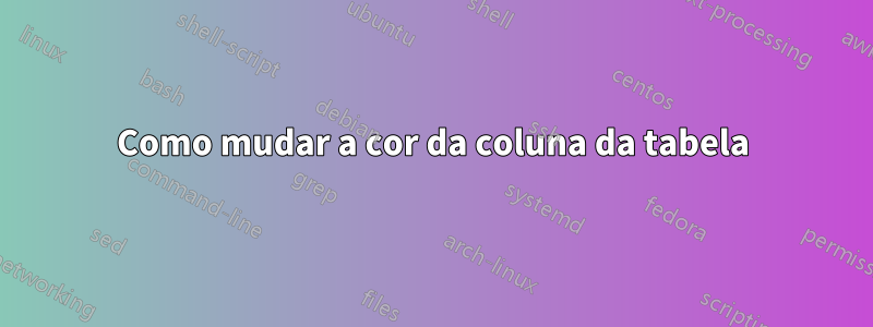 Como mudar a cor da coluna da tabela