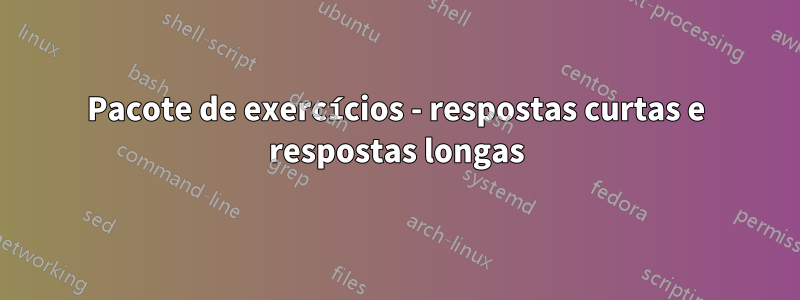 Pacote de exercícios - respostas curtas e respostas longas