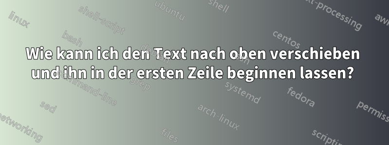 Wie kann ich den Text nach oben verschieben und ihn in der ersten Zeile beginnen lassen?