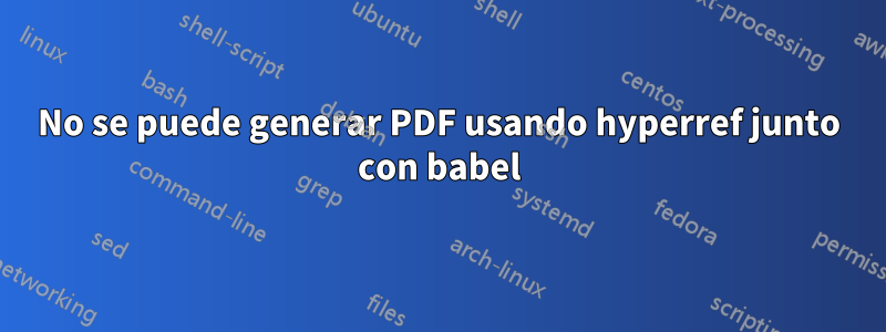 No se puede generar PDF usando hyperref junto con babel