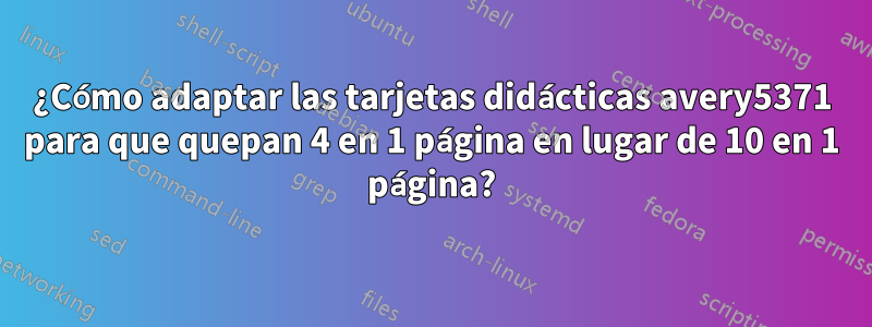 ¿Cómo adaptar las tarjetas didácticas avery5371 para que quepan 4 en 1 página en lugar de 10 en 1 página?