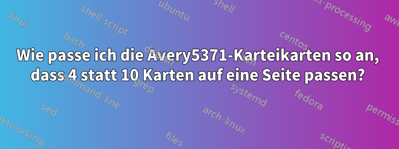 Wie passe ich die Avery5371-Karteikarten so an, dass 4 statt 10 Karten auf eine Seite passen?