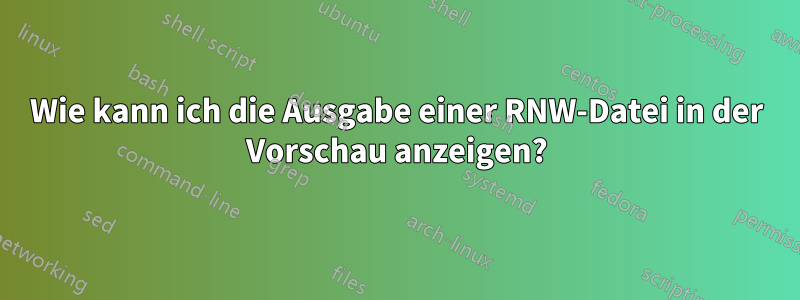 Wie kann ich die Ausgabe einer RNW-Datei in der Vorschau anzeigen?