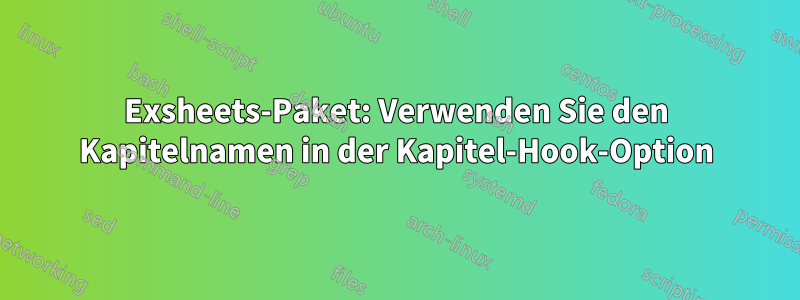 Exsheets-Paket: Verwenden Sie den Kapitelnamen in der Kapitel-Hook-Option