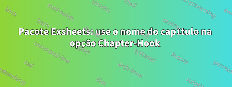 Pacote Exsheets: use o nome do capítulo na opção Chapter-Hook