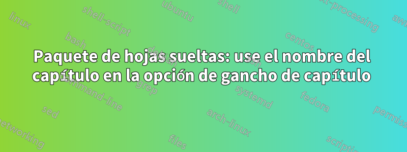 Paquete de hojas sueltas: use el nombre del capítulo en la opción de gancho de capítulo