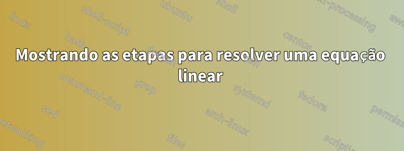 Mostrando as etapas para resolver uma equação linear