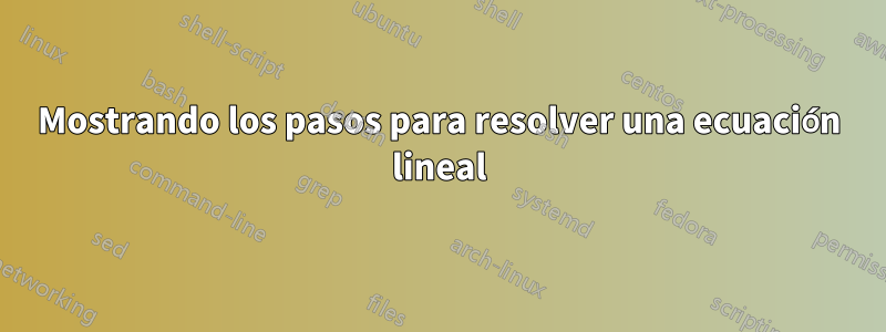 Mostrando los pasos para resolver una ecuación lineal