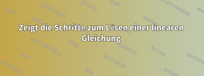 Zeigt die Schritte zum Lösen einer linearen Gleichung