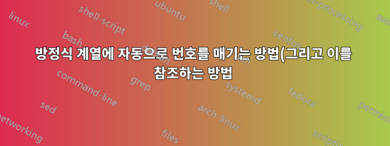 방정식 계열에 자동으로 번호를 매기는 방법(그리고 이를 참조하는 방법)