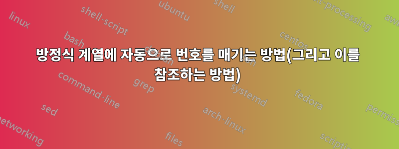 방정식 계열에 자동으로 번호를 매기는 방법(그리고 이를 참조하는 방법)