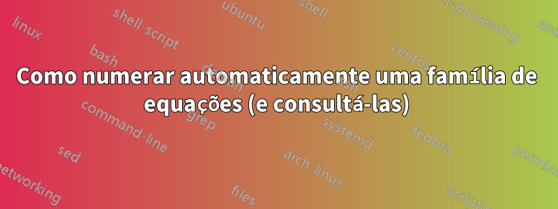 Como numerar automaticamente uma família de equações (e consultá-las)