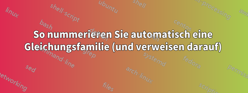 So nummerieren Sie automatisch eine Gleichungsfamilie (und verweisen darauf)